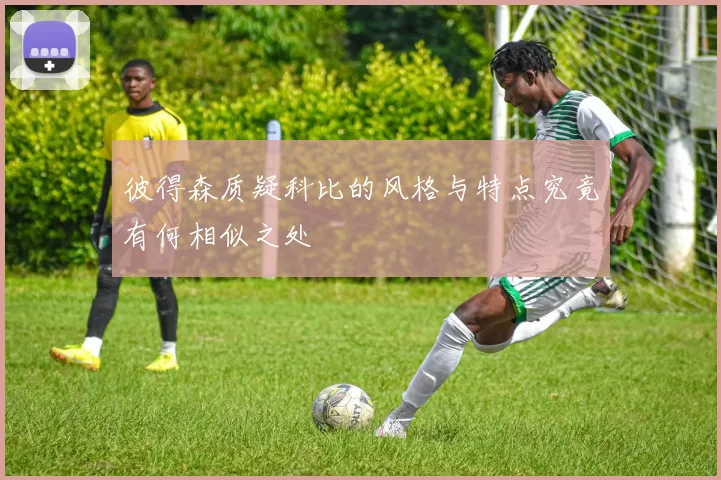 彼得森质疑科比的风格与特点究竟有何相似之处